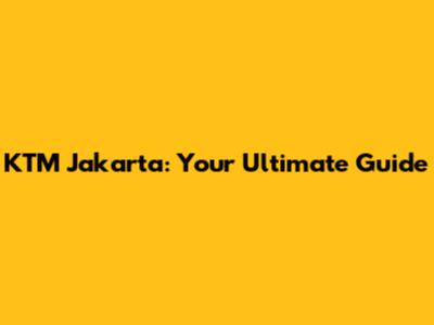 KTM Jakarta: Your Ultimate Guide