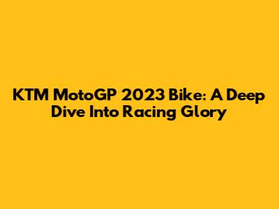 KTM MotoGP 2023 Bike: A Deep Dive Into Racing Glory