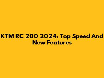 KTM RC 200 2024: Top Speed And New Features