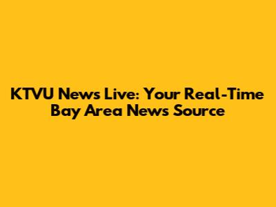 KTVU News Live: Your Real-Time Bay Area News Source