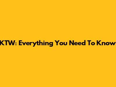 KTW: Everything You Need To Know
