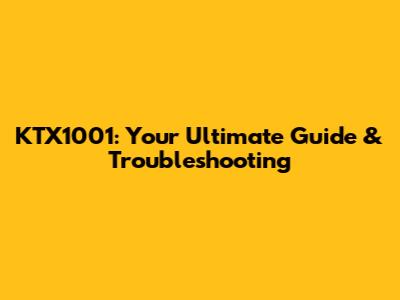 KTX1001: Your Ultimate Guide & Troubleshooting