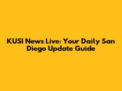 KUSI News Live: Your Daily San Diego Update Guide