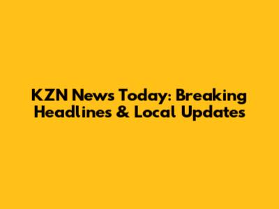 KZN News Today: Breaking Headlines & Local Updates