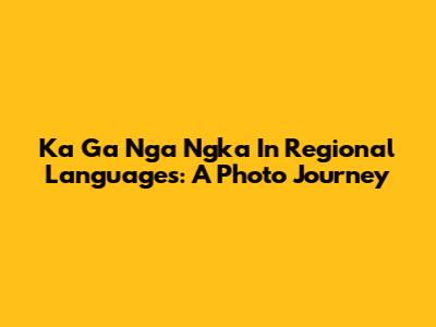 Ka Ga Nga Ngka In Regional Languages: A Photo Journey
