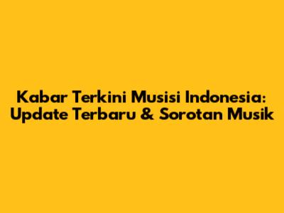 Kabar Terkini Musisi Indonesia: Update Terbaru & Sorotan Musik