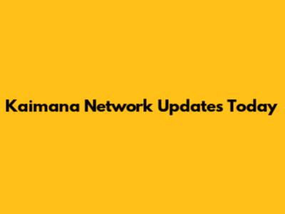 Kaimana Network Updates Today