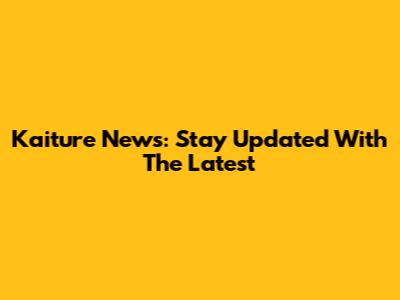 Kaiture News: Stay Updated With The Latest
