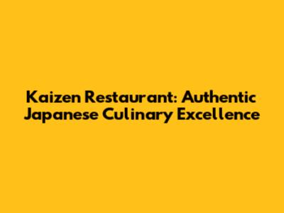Kaizen Restaurant: Authentic Japanese Culinary Excellence