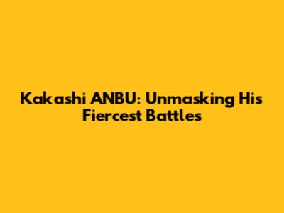 Kakashi ANBU: Unmasking His Fiercest Battles