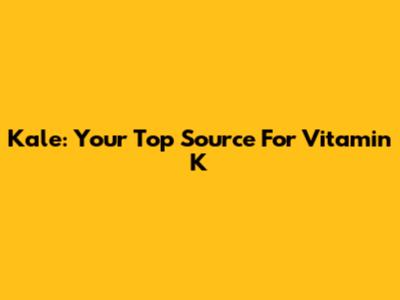 Kale: Your Top Source For Vitamin K