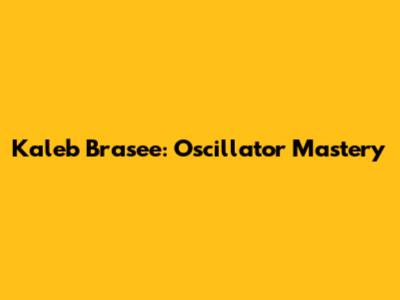 Kaleb Brasee: Oscillator Mastery
