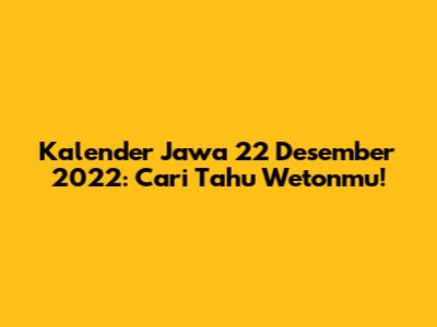 Kalender Jawa 22 Desember 2022: Cari Tahu Wetonmu!