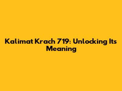 Kalimat Krach 719: Unlocking Its Meaning