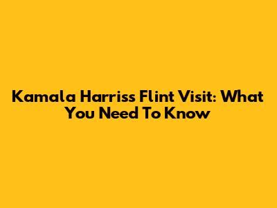 Kamala Harris's Flint Visit: What You Need To Know