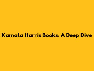 Kamala Harris Books: A Deep Dive