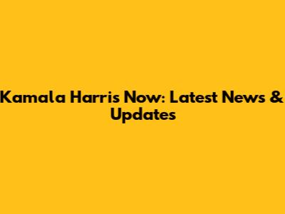 Kamala Harris Now: Latest News & Updates
