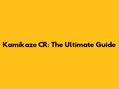 Kamikaze CR: The Ultimate Guide