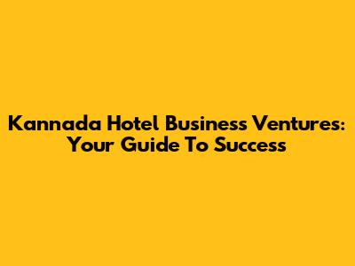 Kannada Hotel Business Ventures: Your Guide To Success