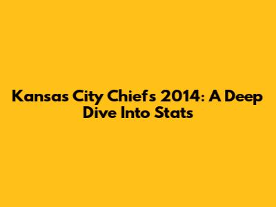 Kansas City Chiefs 2014: A Deep Dive Into Stats