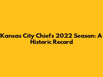 Kansas City Chiefs 2022 Season: A Historic Record