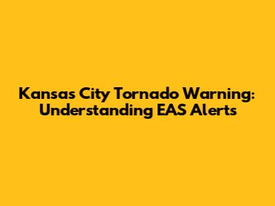 Kansas City Tornado Warning: Understanding EAS Alerts