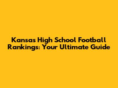 Kansas High School Football Rankings: Your Ultimate Guide