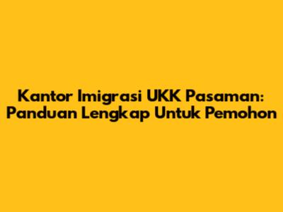 Kantor Imigrasi UKK Pasaman: Panduan Lengkap Untuk Pemohon