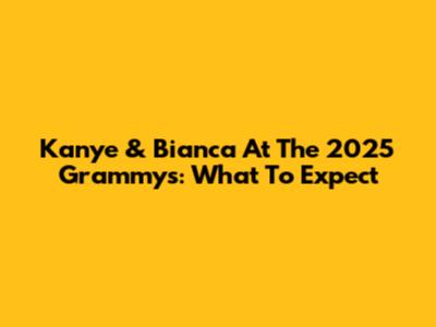 Kanye & Bianca At The 2025 Grammys: What To Expect