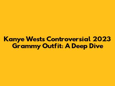 Kanye West's Controversial 2023 Grammy Outfit: A Deep Dive