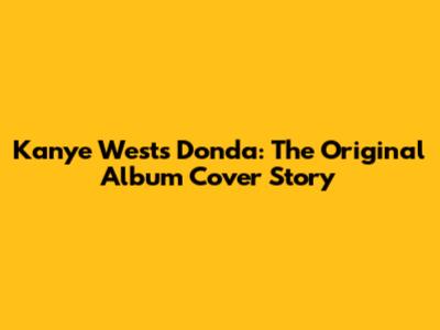 Kanye West's Donda: The Original Album Cover Story