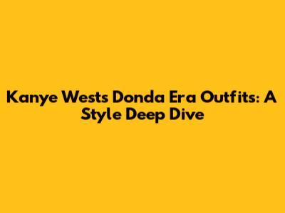 Kanye West's Donda Era Outfits: A Style Deep Dive