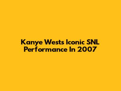 Kanye West's Iconic SNL Performance In 2007