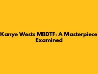 Kanye West's MBDTF: A Masterpiece Examined