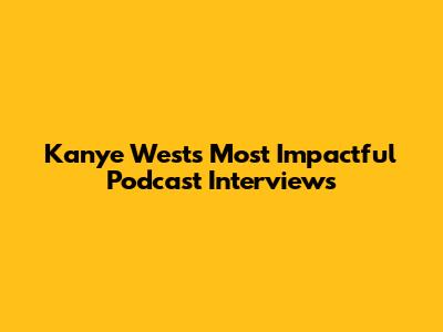Kanye West's Most Impactful Podcast Interviews