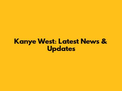 Kanye West: Latest News & Updates