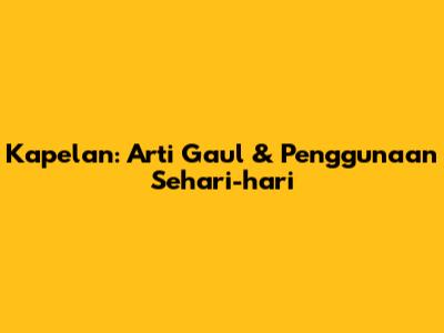 Kapelan: Arti Gaul & Penggunaan Sehari-hari