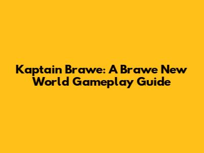 Kaptain Brawe: A Brawe New World Gameplay Guide
