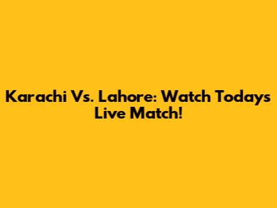 Karachi Vs. Lahore: Watch Today's Live Match!