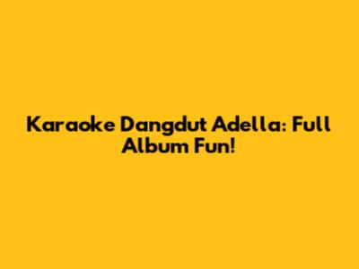 Karaoke Dangdut Adella: Full Album Fun!