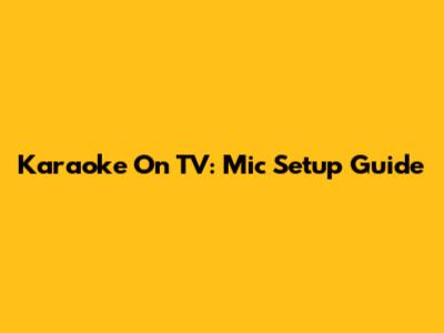 Karaoke On TV: Mic Setup Guide