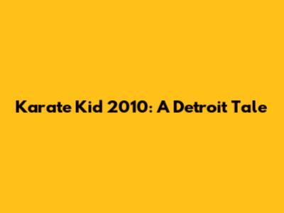 Karate Kid 2010: A Detroit Tale