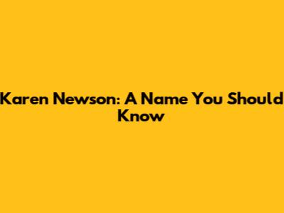 Karen Newson: A Name You Should Know