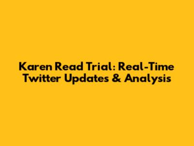 Karen Read Trial: Real-Time Twitter Updates & Analysis