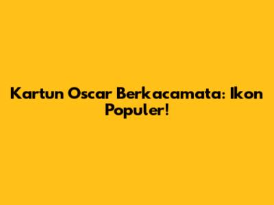 Kartun Oscar Berkacamata: Ikon Populer!
