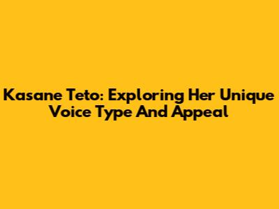 Kasane Teto: Exploring Her Unique Voice Type And Appeal