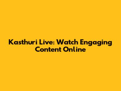 Kasthuri Live: Watch Engaging Content Online