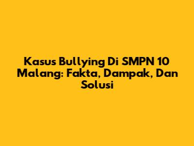 Kasus Bullying Di SMPN 10 Malang: Fakta, Dampak, Dan Solusi