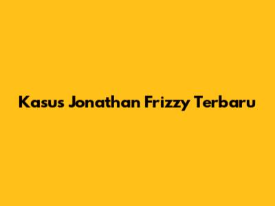 Kasus Jonathan Frizzy Terbaru