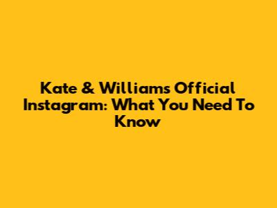 Kate & William's Official Instagram: What You Need To Know